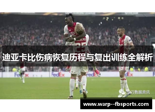 迪亚卡比伤病恢复历程与复出训练全解析