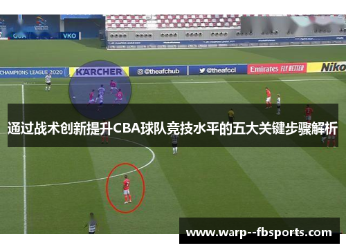 通过战术创新提升CBA球队竞技水平的五大关键步骤解析