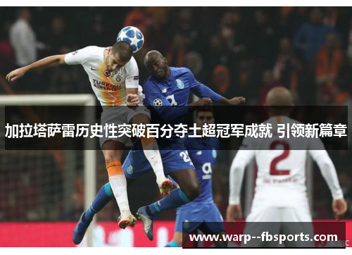 加拉塔萨雷历史性突破百分夺土超冠军成就 引领新篇章