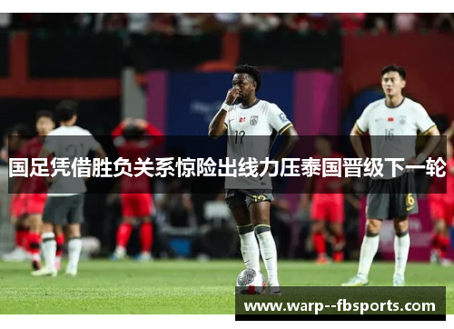 国足凭借胜负关系惊险出线力压泰国晋级下一轮 国足凭借胜负关系惊险出线力压泰国晋级下一轮