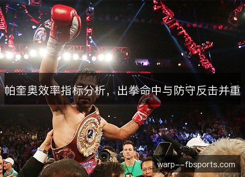 帕奎奥效率指标分析,出拳命中与防守反击并重 帕奎奥效率指标分析,出拳命中与防守反击并重