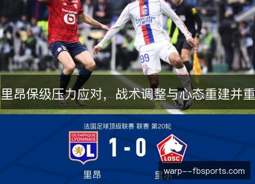 里昂保级压力应对,战术调整与心态重建并重 里昂保级压力应对,战术调整与心态重建并重